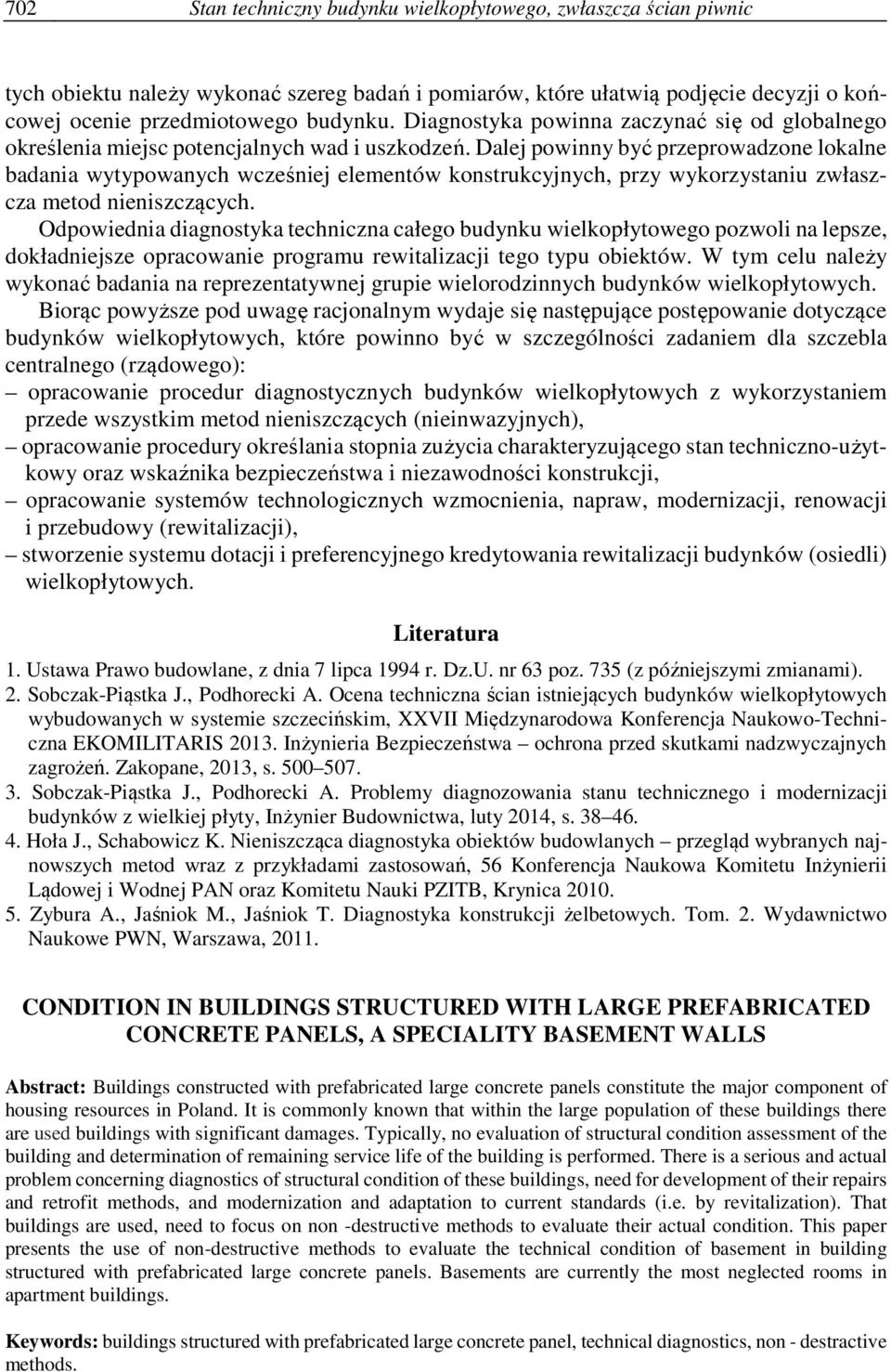 Dalej powinny być przeprowadzone lokalne badania wytypowanych wcześniej elementów konstrukcyjnych, przy wykorzystaniu zwłaszcza metod nieniszczących.