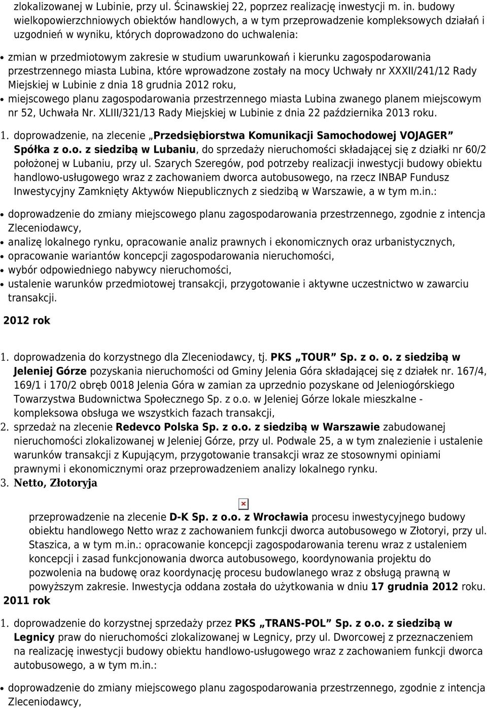 budowy wielkopowierzchniowych obiektów handlowych, a w tym przeprowadzenie kompleksowych działań i uzgodnień w wyniku, których doprowadzono do uchwalenia: zmian w przedmiotowym zakresie w studium