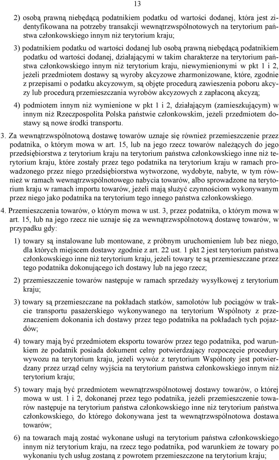 terytorium kraju, niewymienionymi w pkt 1 i 2, jeżeli przedmiotem dostawy są wyroby akcyzowe zharmonizowane, które, zgodnie z przepisami o podatku akcyzowym, są objęte procedurą zawieszenia poboru