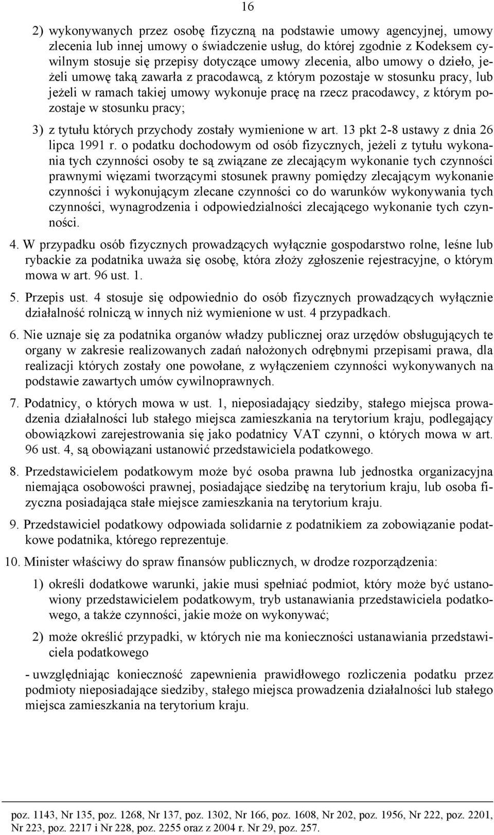 stosunku pracy; 3) z tytułu których przychody zostały wymienione w art. 13 pkt 2-8 ustawy z dnia 26 lipca 1991 r.