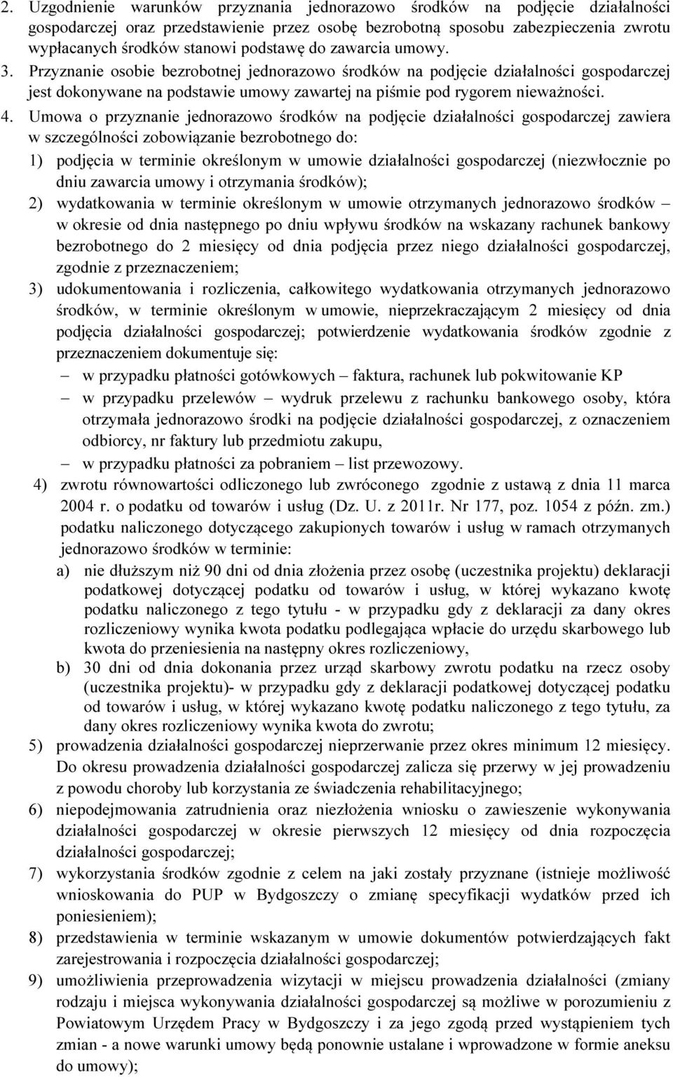 Umowa o przyznanie jednorazowo środków na podjęcie działalności gospodarczej zawiera w szczególności zobowiązanie bezrobotnego do: 1) podjęcia w terminie określonym w umowie działalności gospodarczej