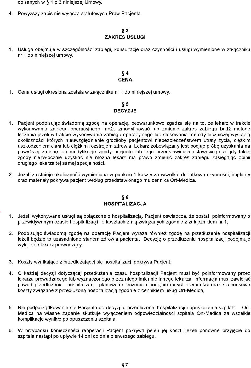 Cena usługi określona została w załączniku nr 1 do niniejszej umowy. 5 DECYZJE 1.