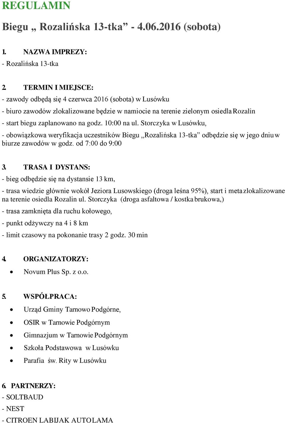 10:00 na ul. Storczyka w Lusówku, - obowiązkowa weryfikacja uczestników Biegu Rozalińska 13-tka odbędzie się w jego dniu w biurze zawodów w godz. od 7:00 do 9:00 3.