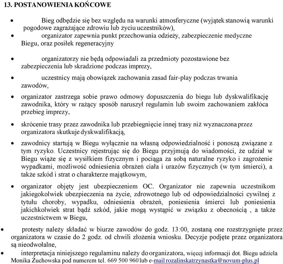 obowiązek zachowania zasad fair-play podczas trwania zawodów, organizator zastrzega sobie prawo odmowy dopuszczenia do biegu lub dyskwalifikację zawodnika, który w rażący sposób naruszył regulamin