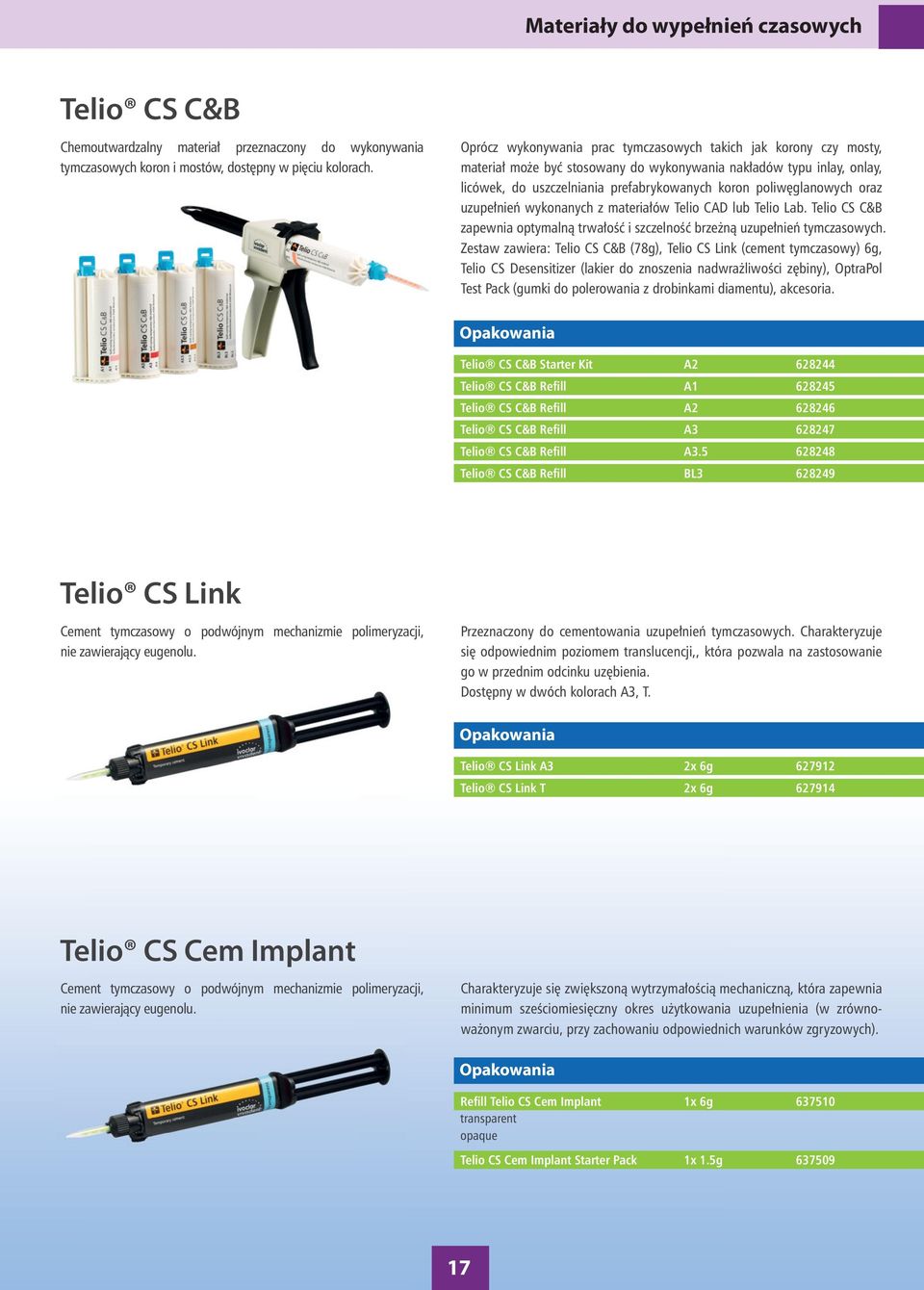 poliwęglanowych oraz uzupełnień wykonanych z materiałów Telio CAD lub Telio Lab. Telio CS C&B zapewnia optymalną trwałość i szczelność brzeżną uzupełnień tymczasowych.