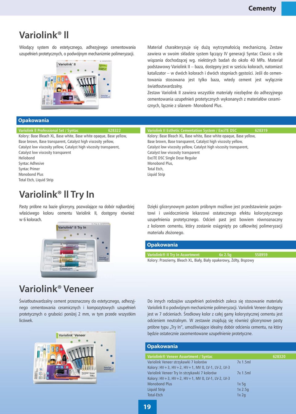 niektórych badań do około 40 MPa. Materiał podstawowy Variolink II baza, dostępny jest w sześciu kolorach, natomiast katalizator w dwóch kolorach i dwóch stopniach gęstości.