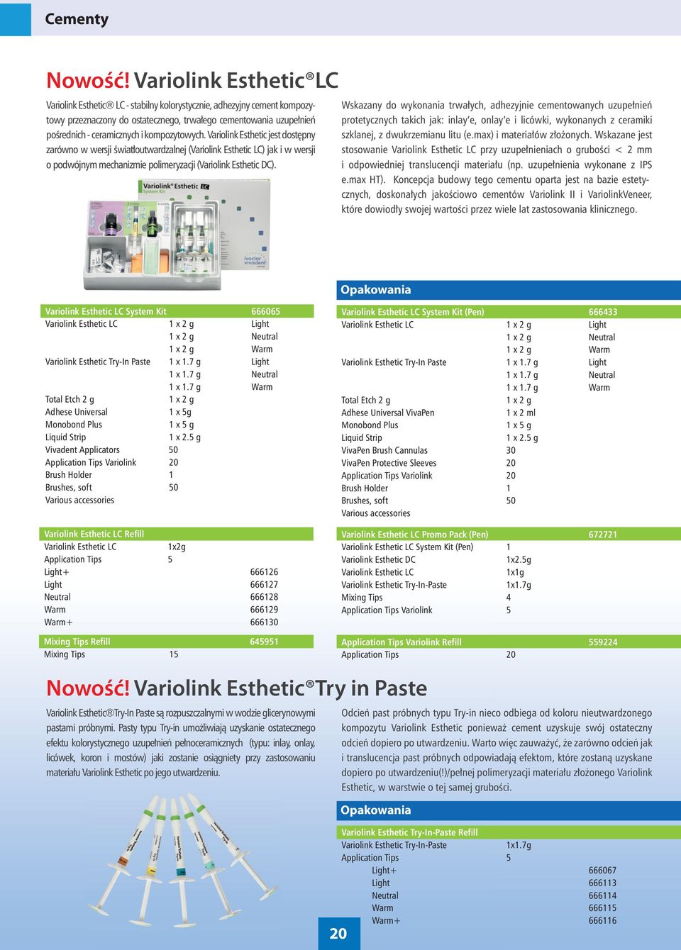 kompozytowych. Variolink Esthetic jest dostępny zarówno w wersji światłoutwardzalnej (Variolink Esthetic LC) jak i w wersji o podwójnym mechanizmie polimeryzacji (Variolink Esthetic DC).