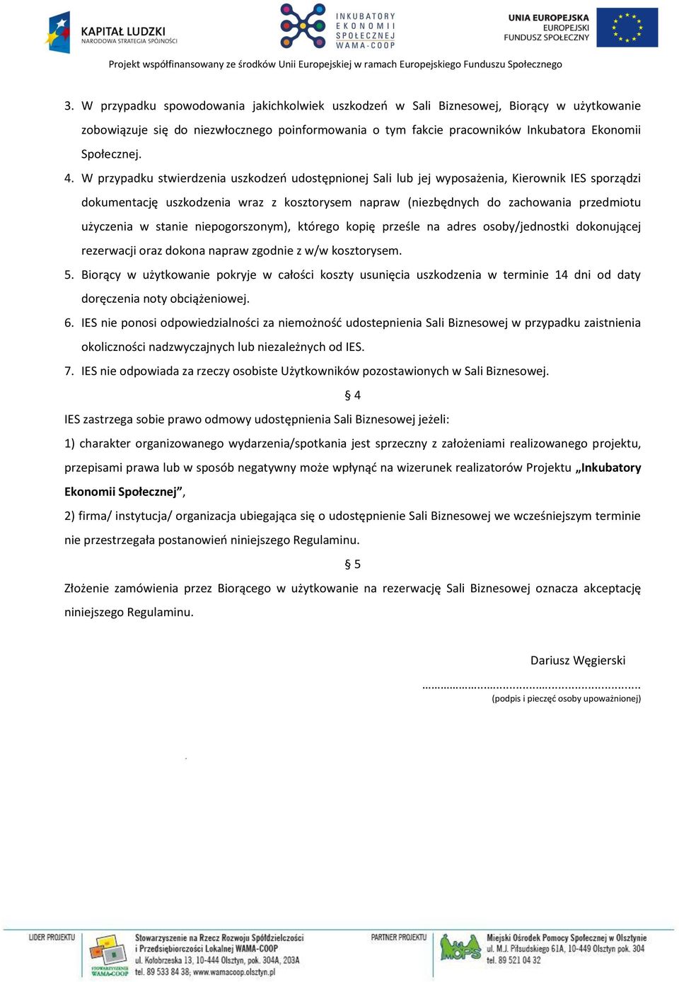 stanie niepogorszonym), którego kopię prześle na adres osoby/jednostki dokonującej rezerwacji oraz dokona napraw zgodnie z w/w kosztorysem. 5.