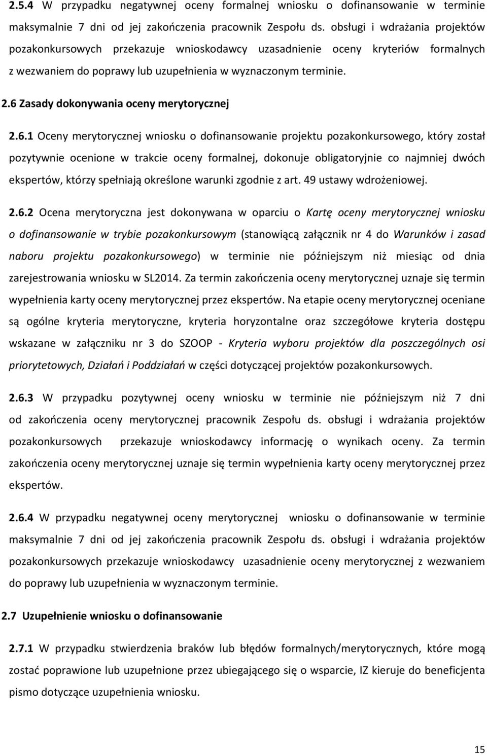 6 Zasady dokonywania oceny merytorycznej 2.6.1 Oceny merytorycznej wniosku o dofinansowanie projektu pozakonkursowego, który został pozytywnie ocenione w trakcie oceny formalnej, dokonuje