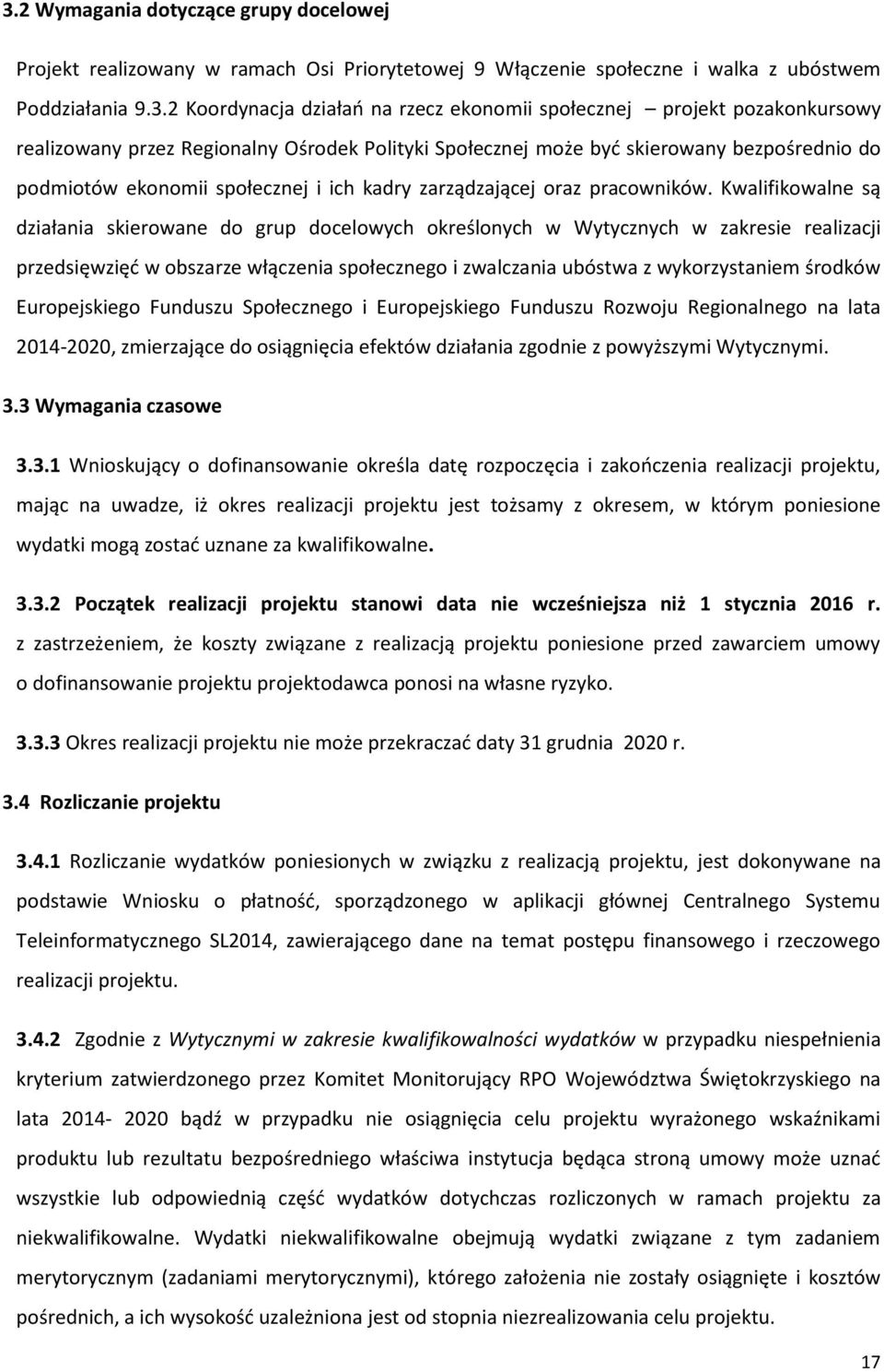 Kwalifikowalne są działania skierowane do grup docelowych określonych w Wytycznych w zakresie realizacji przedsięwzięć w obszarze włączenia społecznego i zwalczania ubóstwa z wykorzystaniem środków