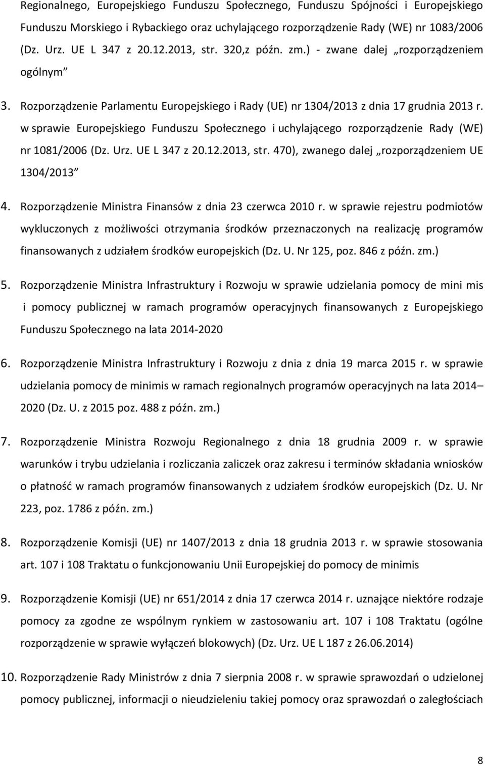 w sprawie Europejskiego Funduszu Społecznego i uchylającego rozporządzenie Rady (WE) nr 1081/2006 (Dz. Urz. UE L 347 z 20.12.2013, str. 470), zwanego dalej rozporządzeniem UE 1304/2013 4.