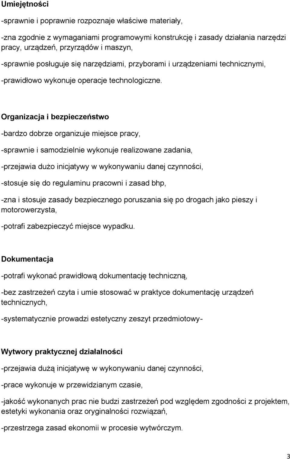 -bardzo dobrze organizuje miejsce pracy, -sprawnie i samodzielnie wykonuje realizowane zadania, -przejawia dużo inicjatywy w wykonywaniu danej czynności, -stosuje się do regulaminu pracowni i zasad