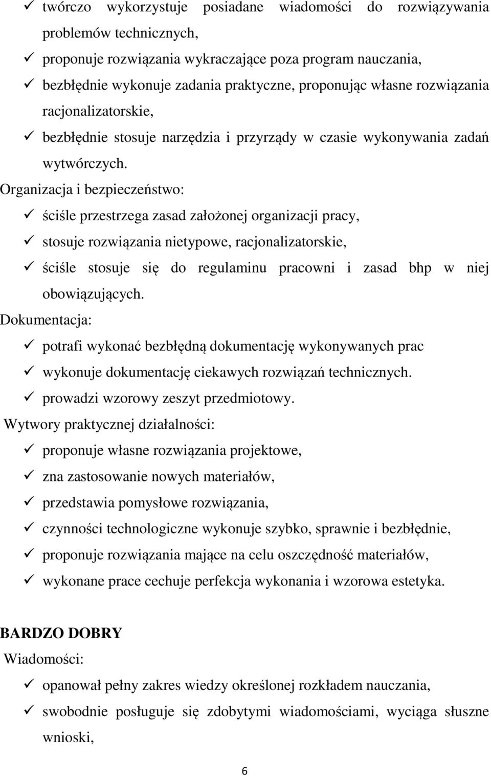 Organizacja i bezpieczeństwo: ściśle przestrzega zasad założonej organizacji pracy, stosuje rozwiązania nietypowe, racjonalizatorskie, ściśle stosuje się do regulaminu pracowni i zasad bhp w niej