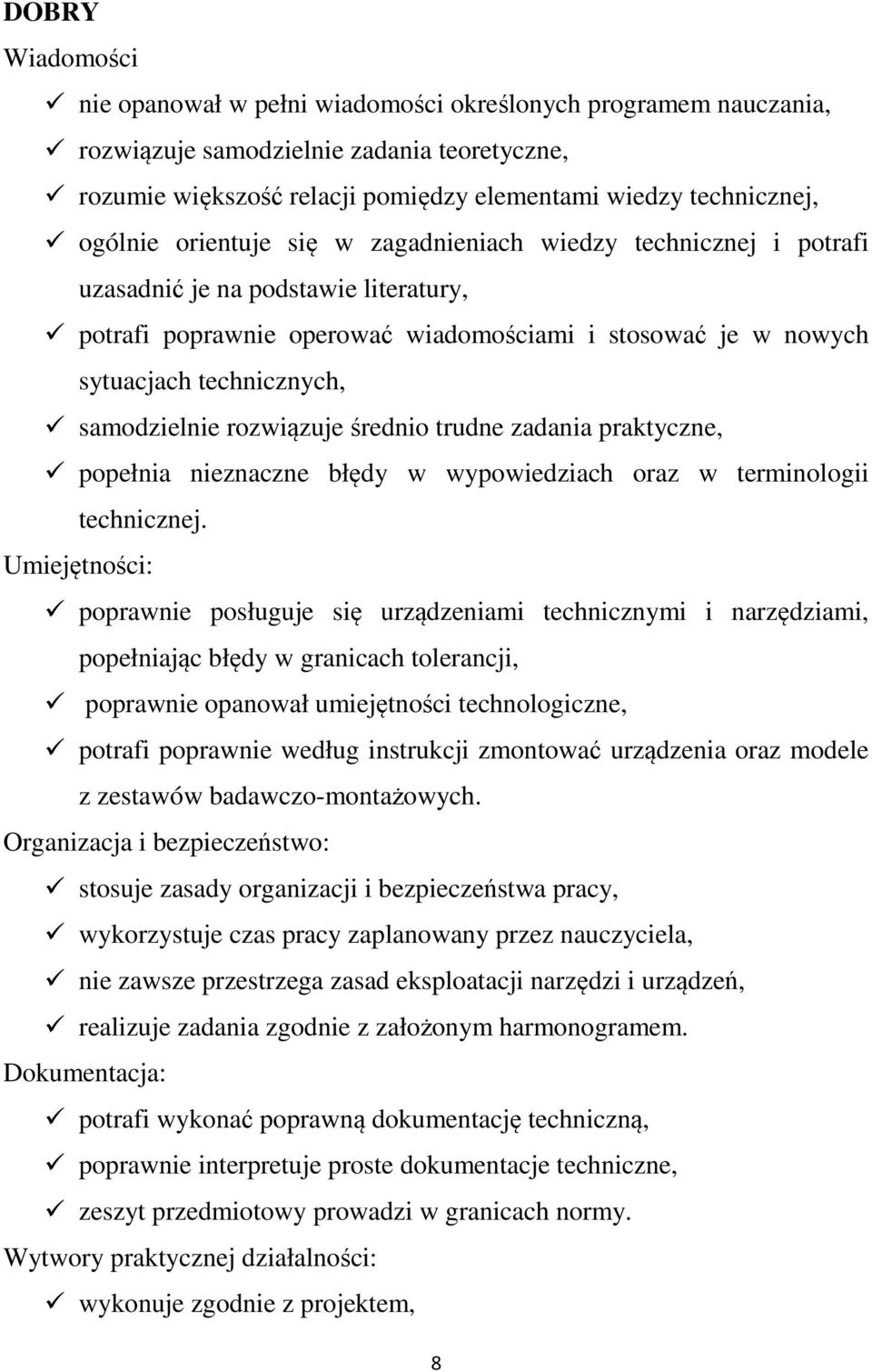 samodzielnie rozwiązuje średnio trudne zadania praktyczne, popełnia nieznaczne błędy w wypowiedziach oraz w terminologii technicznej.