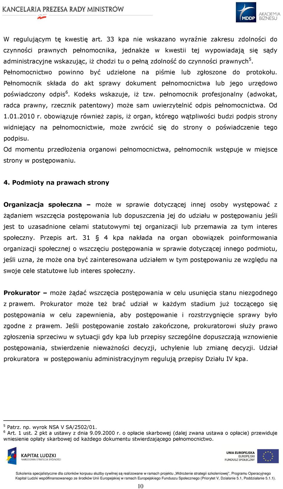 prawnych 5. Pełnomocnictwo powinno być udzielone na piśmie lub zgłoszone do protokołu. Pełnomocnik składa do akt sprawy dokument pełnomocnictwa lub jego urzędowo poświadczony odpis 6.