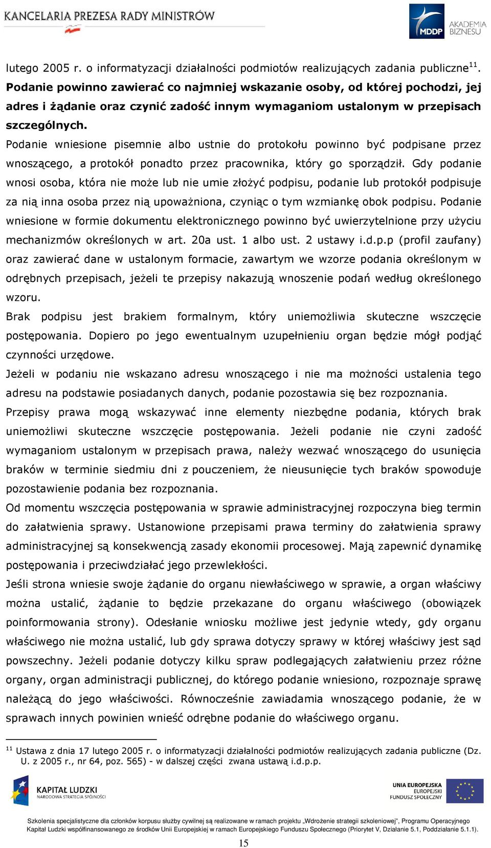 Podanie wniesione pisemnie albo ustnie do protokołu powinno być podpisane przez wnoszącego, a protokół ponadto przez pracownika, który go sporządził.