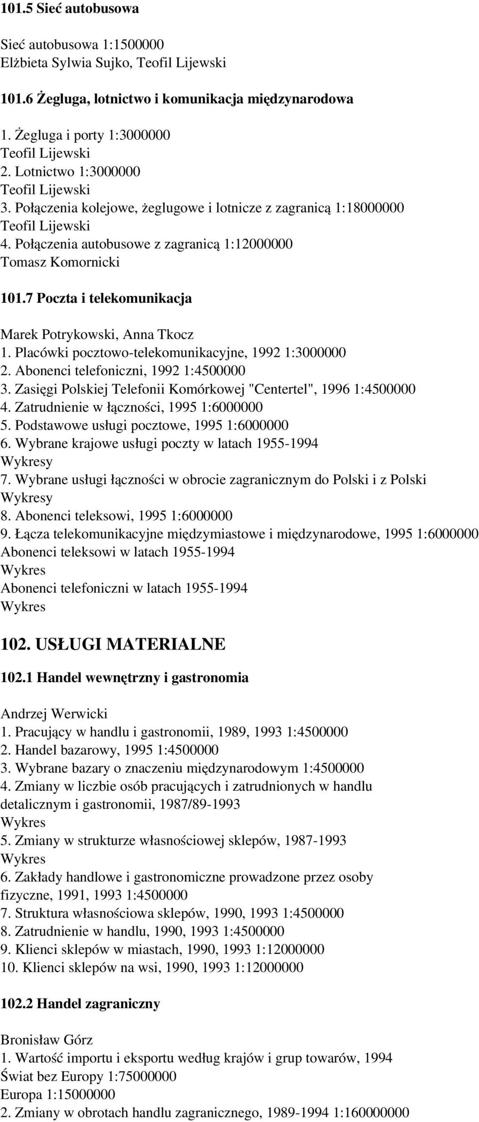Placówki pocztowo-telekomunikacyjne, 1992 1:3000000 2. Abonenci telefoniczni, 1992 1:4500000 3. Zasięgi Polskiej Telefonii Komórkowej "Centertel", 1996 1:4500000 4.