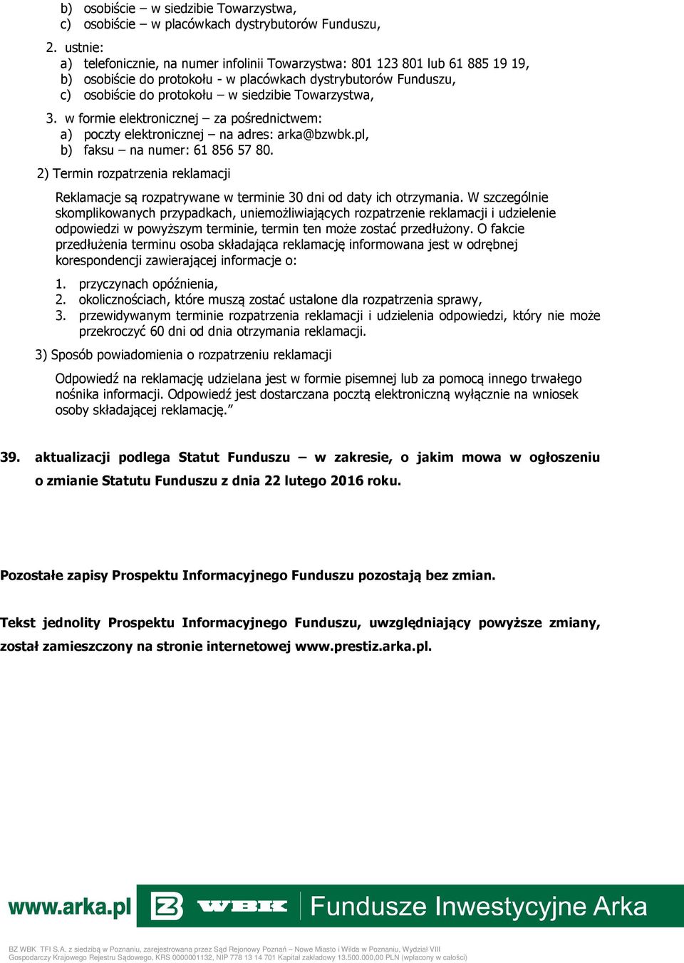 Towarzystwa, 3. w formie elektronicznej za pośrednictwem: a) poczty elektronicznej na adres: arka@bzwbk.pl, b) faksu na numer: 61 856 57 80.