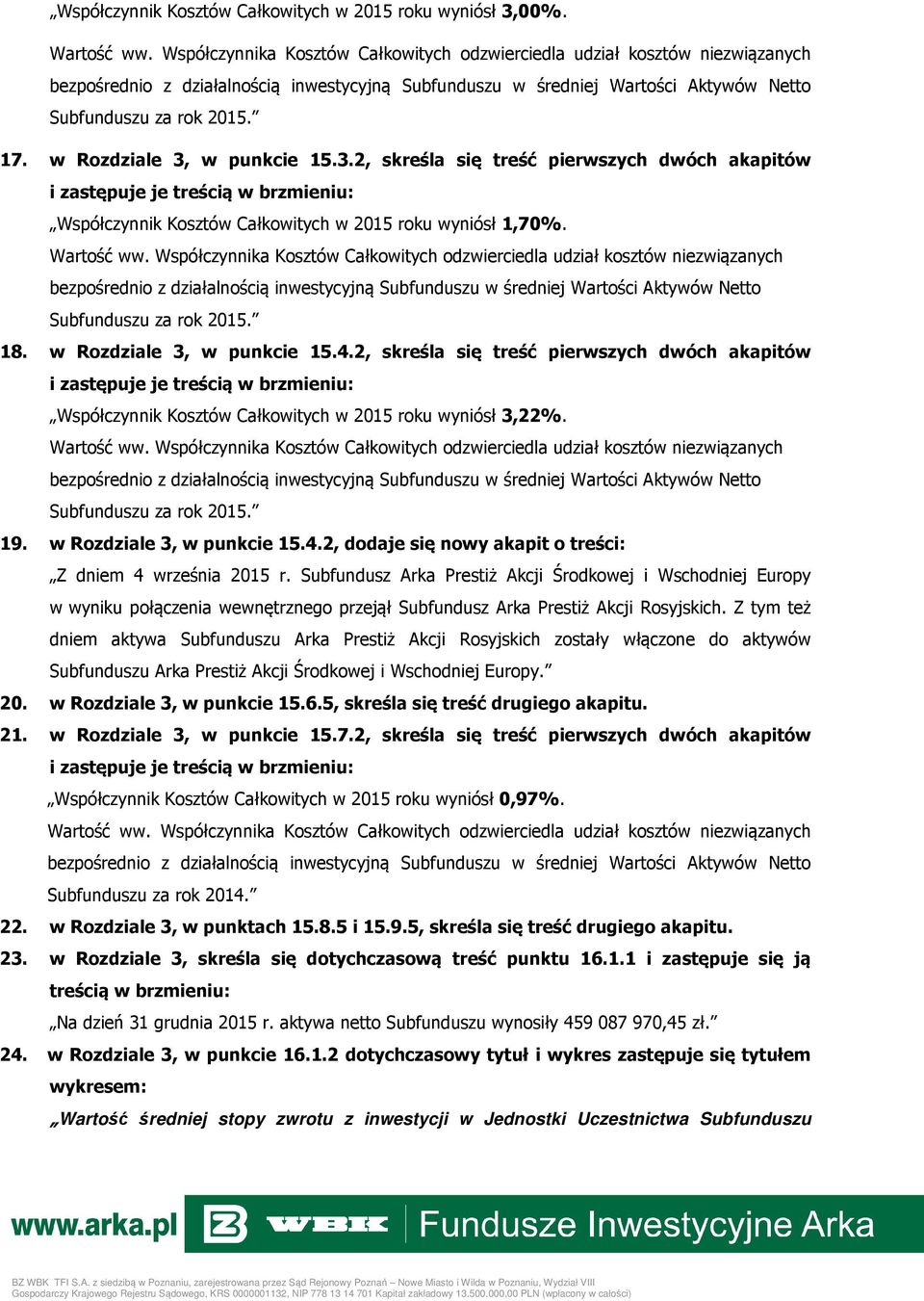 w Rozdziale 3, w punkcie 15.3.2, skreśla się treść pierwszych dwóch akapitów i zastępuje je treścią Współczynnik Kosztów Całkowitych w 2015 roku wyniósł 1,70%. Wartość ww.