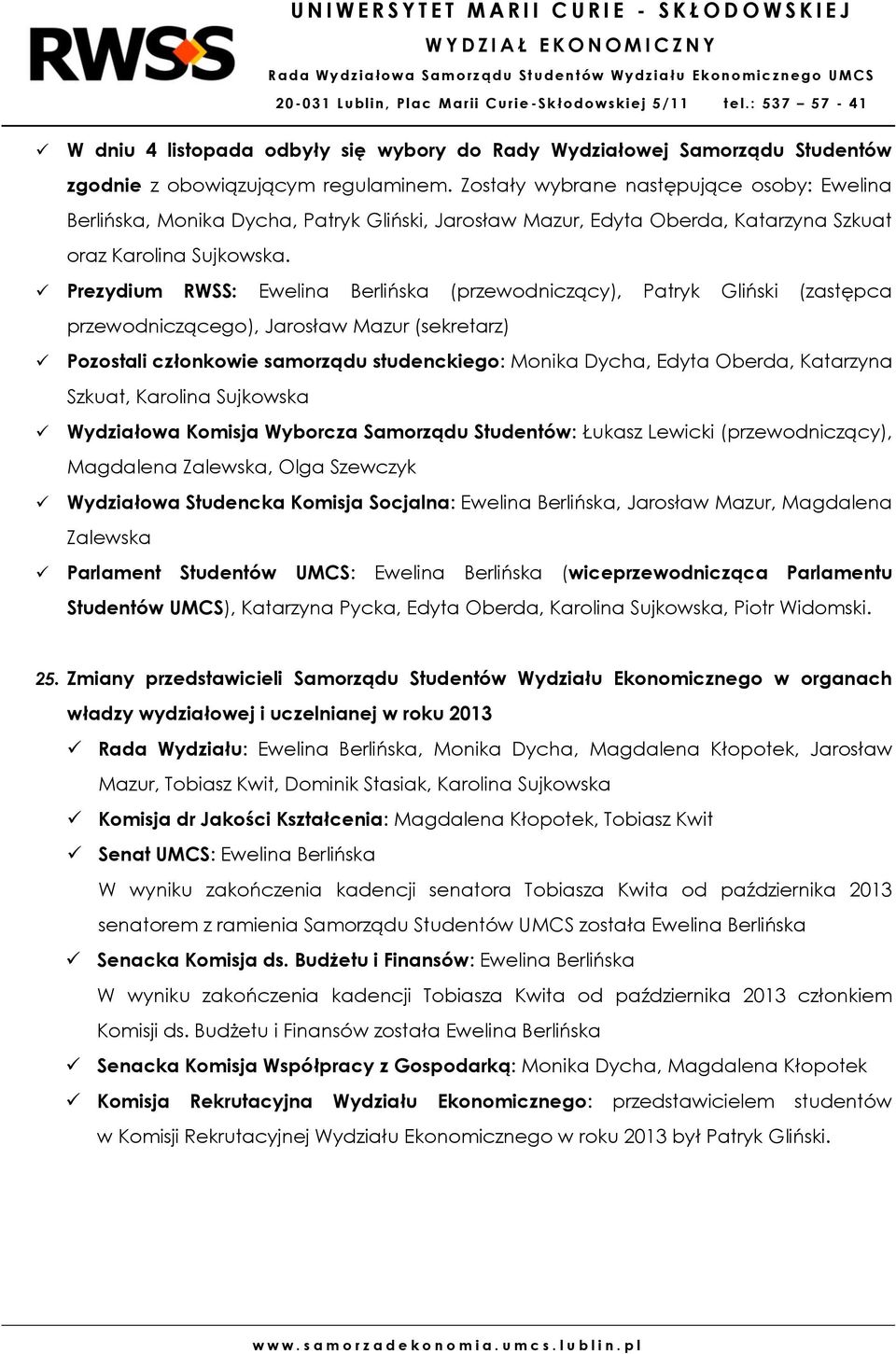 Prezydium RWSS: Ewelina Berlińska (przewodniczący), Patryk Gliński (zastępca przewodniczącego), Jarosław Mazur (sekretarz) Pozostali członkowie samorządu studenckiego: Monika Dycha, Edyta Oberda,