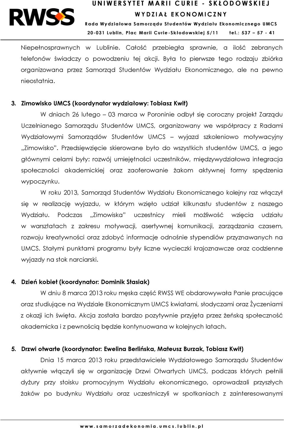 Zimowisko UMCS (koordynator wydziałowy: Tobiasz Kwit) W dniach 26 lutego 03 marca w Poroninie odbył się coroczny projekt Zarządu Uczelnianego Samorządu Studentów UMCS, organizowany we współpracy z