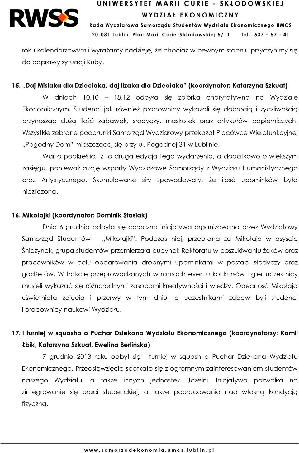 Studenci jak również pracownicy wykazali się dobrocią i życzliwością przynosząc dużą ilość zabawek, słodyczy, maskotek oraz artykułów papierniczych.