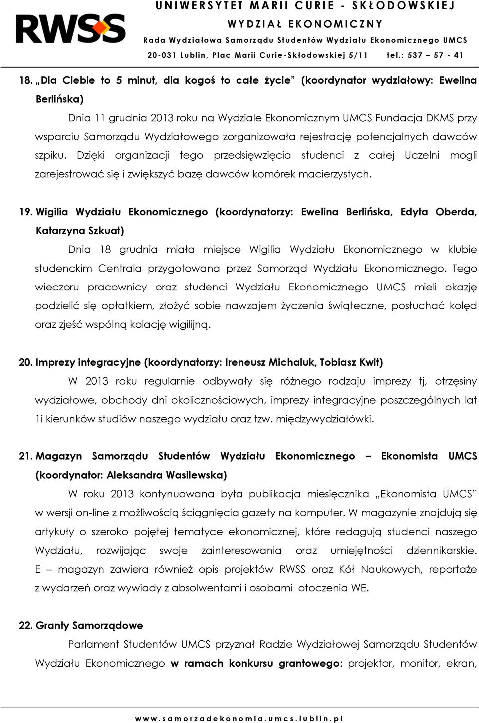 Dzięki organizacji tego przedsięwzięcia studenci z całej Uczelni mogli zarejestrować się i zwiększyć bazę dawców komórek macierzystych. 19.