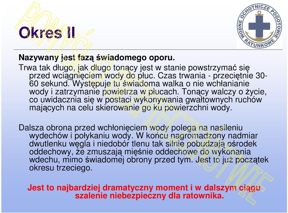Tonący walczy o życie, co uwidacznia się w postaci wykonywania gwałtownych ruchów mających na celu skierowanie go ku powierzchni wody.