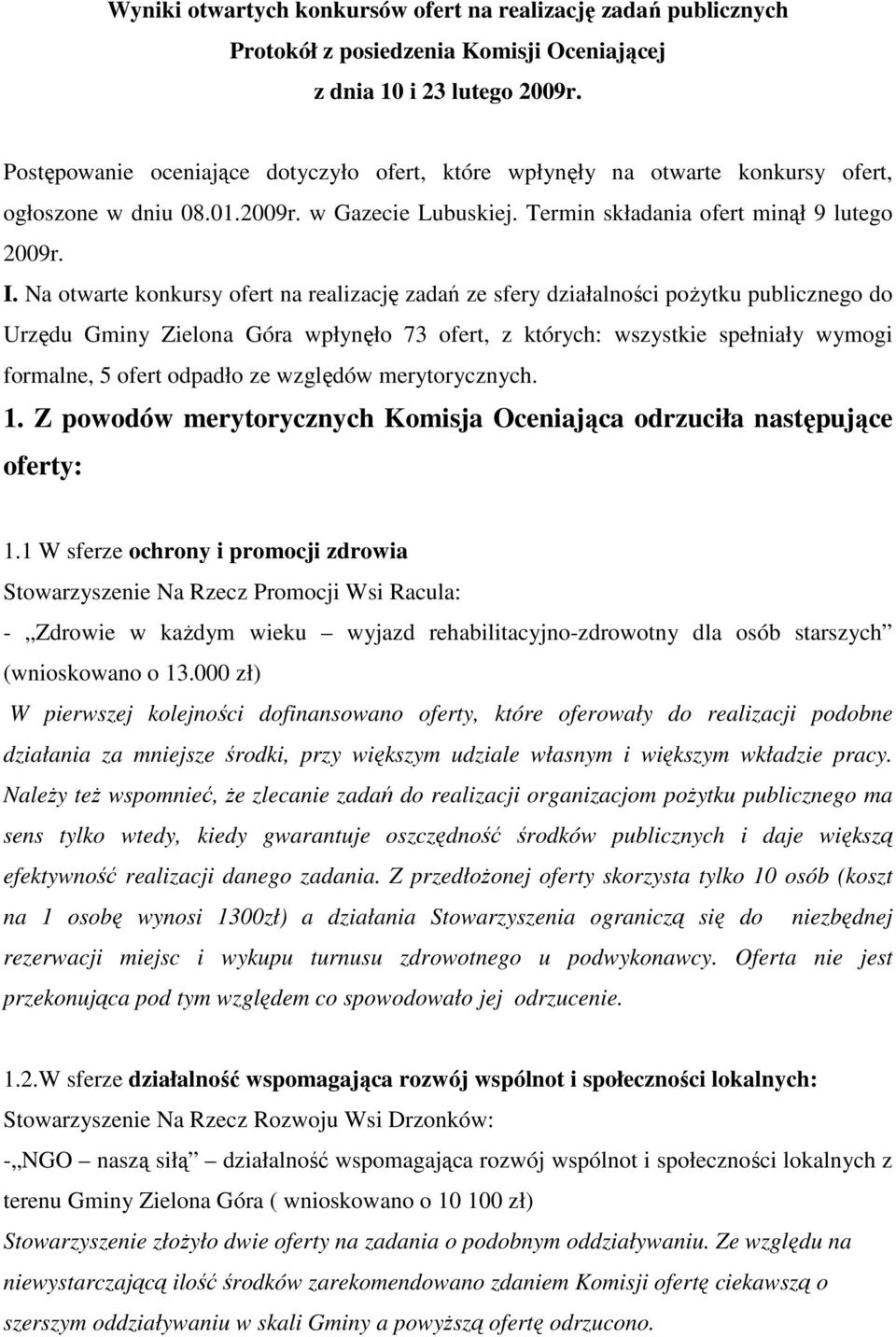 Na otwarte konkursy ofert na realizację zadań ze sfery działalności poŝytku publicznego do Urzędu Gminy Zielona Góra wpłynęło 73 ofert, z których: wszystkie spełniały wymogi formalne, 5 ofert odpadło