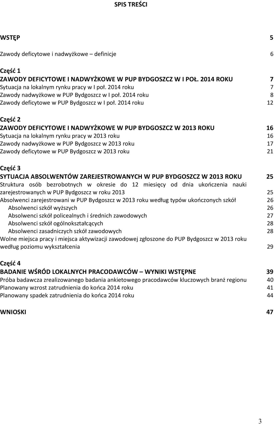 2014 roku 12 Część 2 ZAWODY DEFICYTOWE I NADWYŻKOWE W PUP BYDGOSZCZ W 2013 ROKU 16 Sytuacja na lokalnym rynku pracy w 2013 roku 16 Zawody nadwyżkowe w PUP Bydgoszcz w 2013 roku 17 Zawody deficytowe w