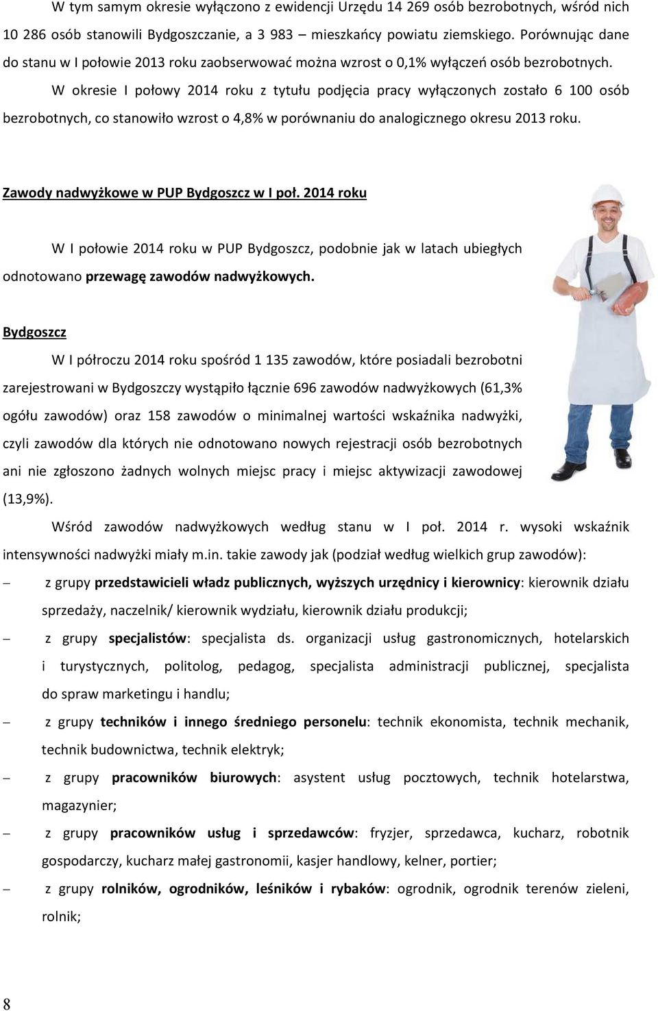 W okresie I połowy 2014 roku z tytułu podjęcia pracy wyłączonych zostało 6 100 osób bezrobotnych, co stanowiło wzrost o 4,8% w porównaniu do analogicznego okresu 2013 roku.