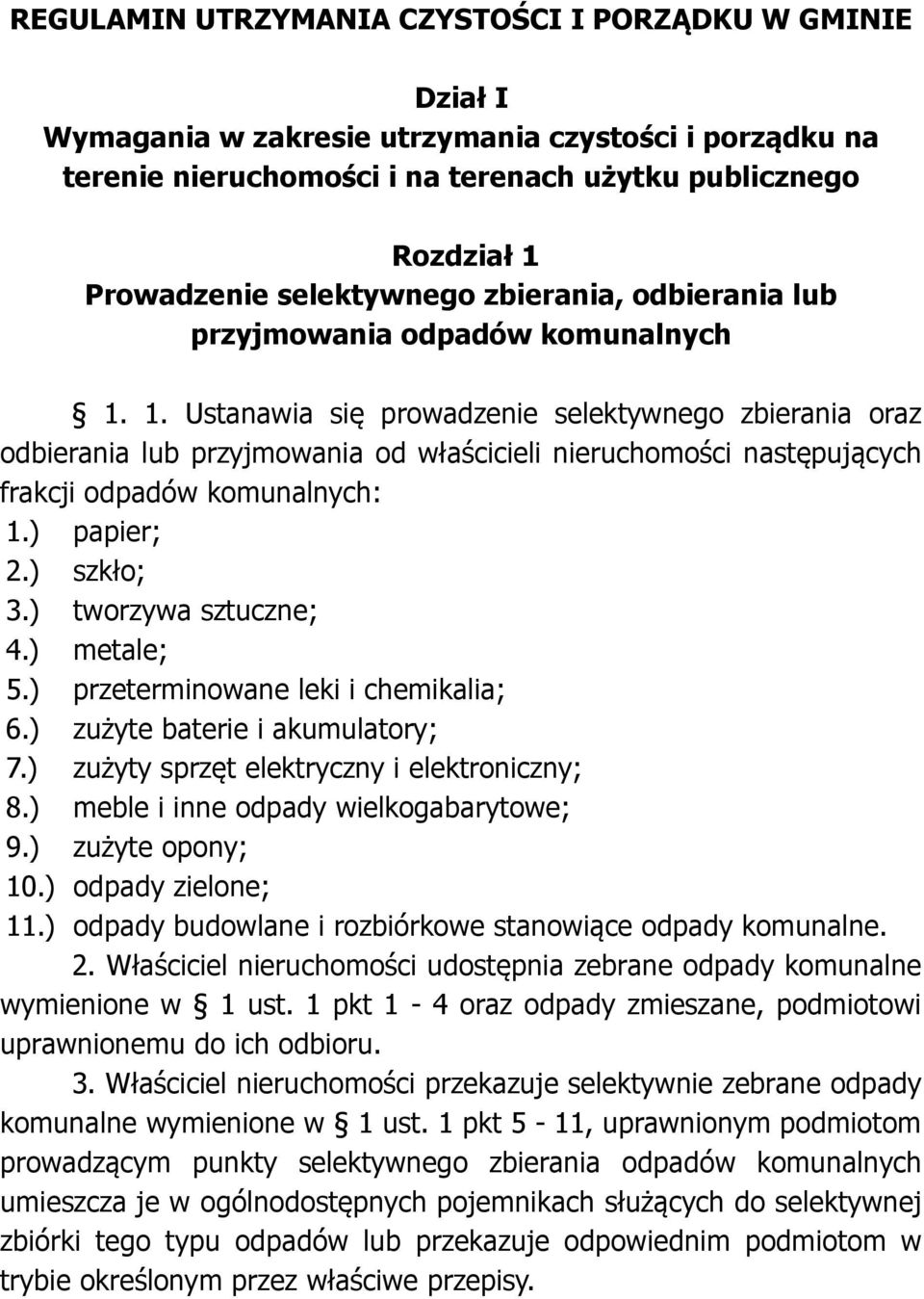 1. Ustanawia się prowadzenie selektywnego zbierania oraz odbierania lub przyjmowania od właścicieli nieruchomości następujących frakcji odpadów komunalnych: 1.) papier; 2.) szkło; 3.