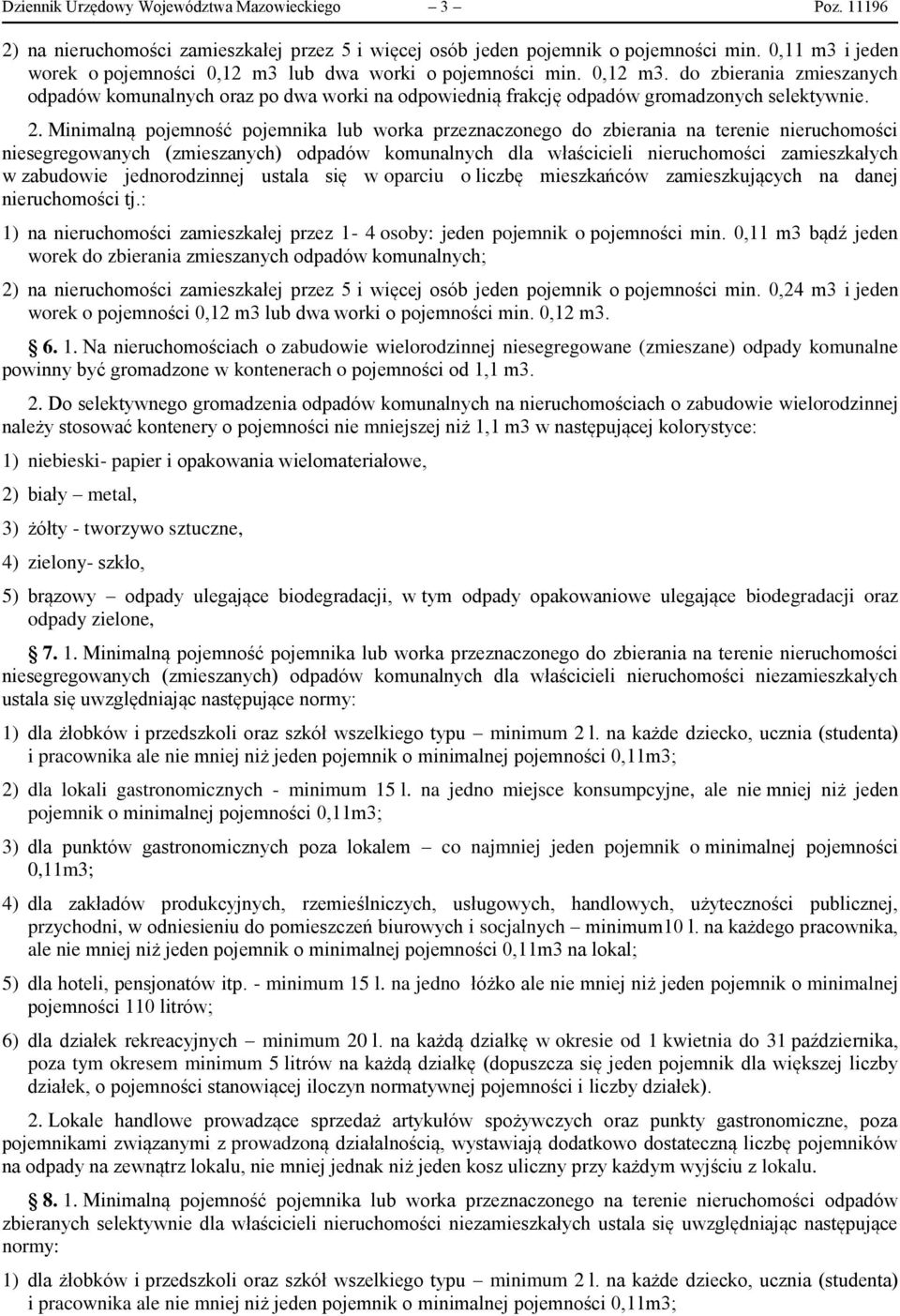 2. Minimalną pojemność pojemnika lub worka przeznaczonego do zbierania na terenie nieruchomości niesegregowanych (zmieszanych) odpadów komunalnych dla właścicieli nieruchomości zamieszkałych w