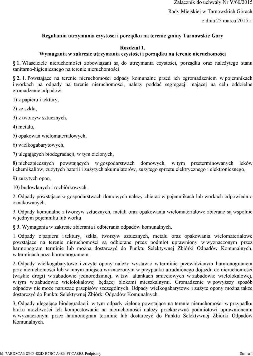 Właściciele nieruchomości zobowiązani są do utrzymania czystości, porządku oraz należytego stanu sanitarno-higienicznego na terenie nieruchomości. 2. 1.