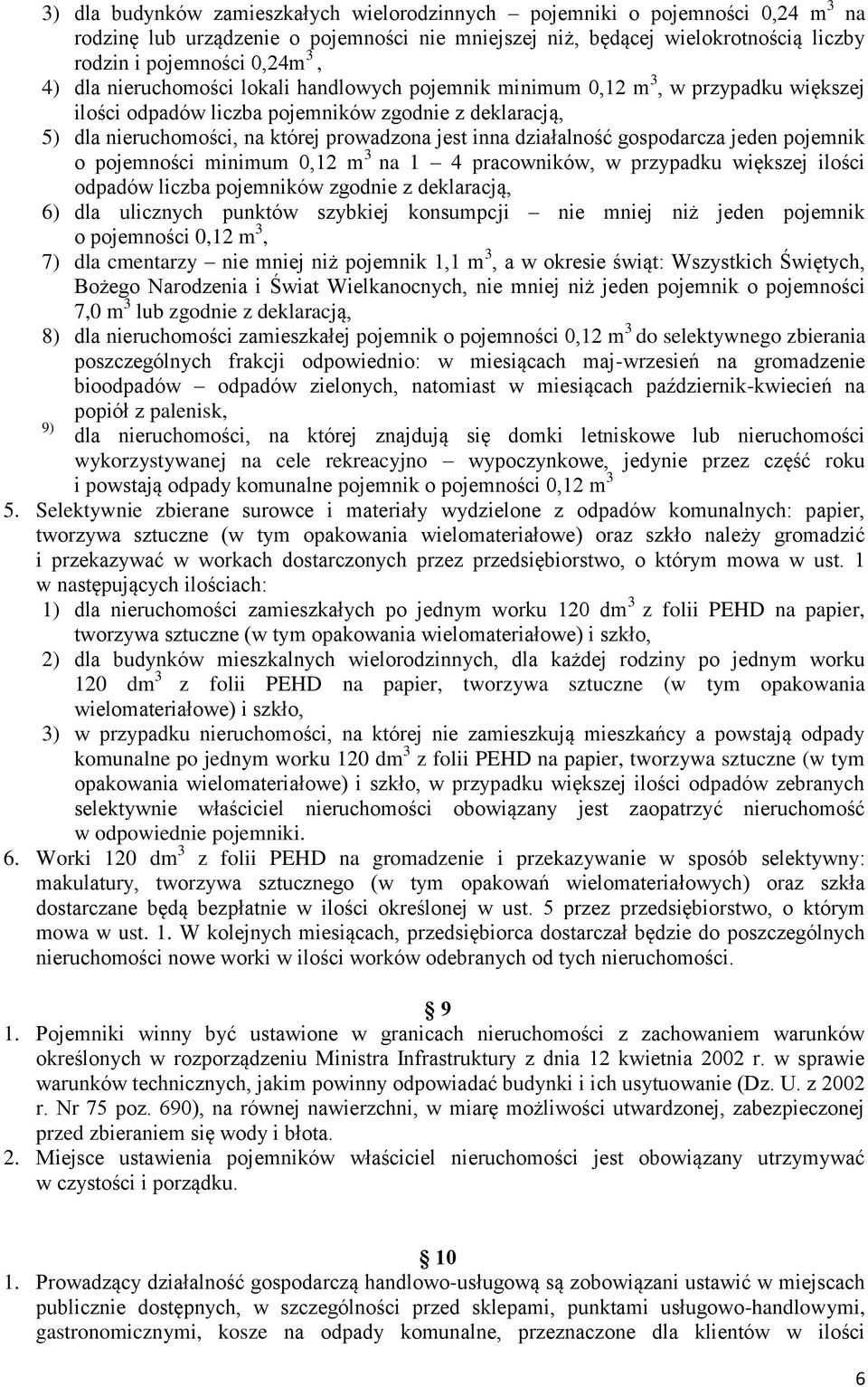 działalność gospodarcza jeden pojemnik o pojemności minimum 0,12 m 3 na 1 4 pracowników, w przypadku większej ilości odpadów liczba pojemników zgodnie z deklaracją, 6) dla ulicznych punktów szybkiej