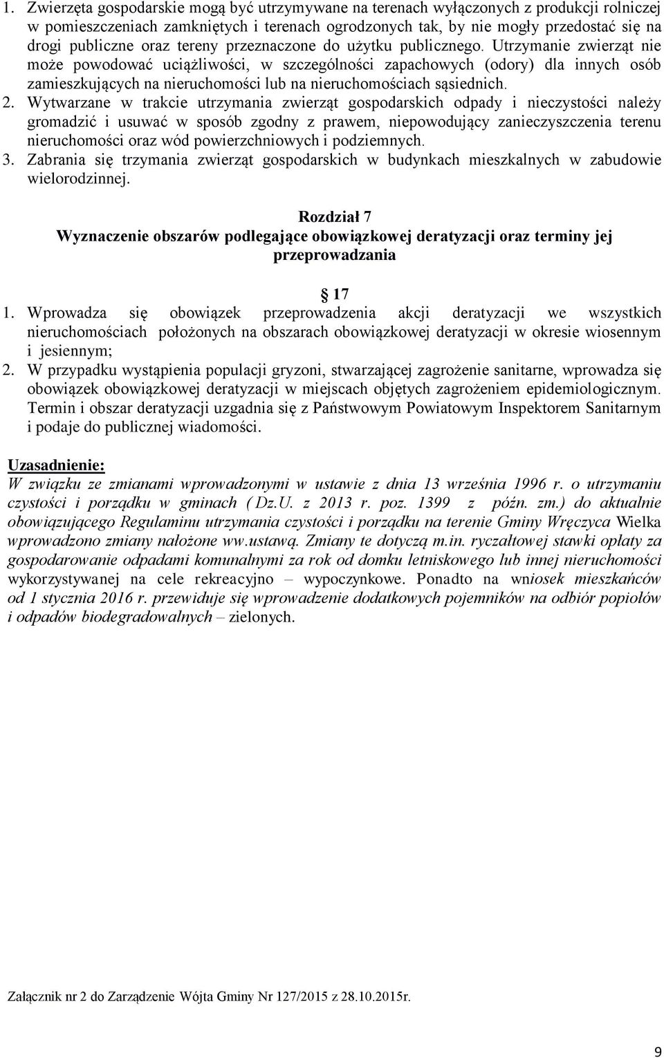 Utrzymanie zwierząt nie może powodować uciążliwości, w szczególności zapachowych (odory) dla innych osób zamieszkujących na nieruchomości lub na nieruchomościach sąsiednich. 2.