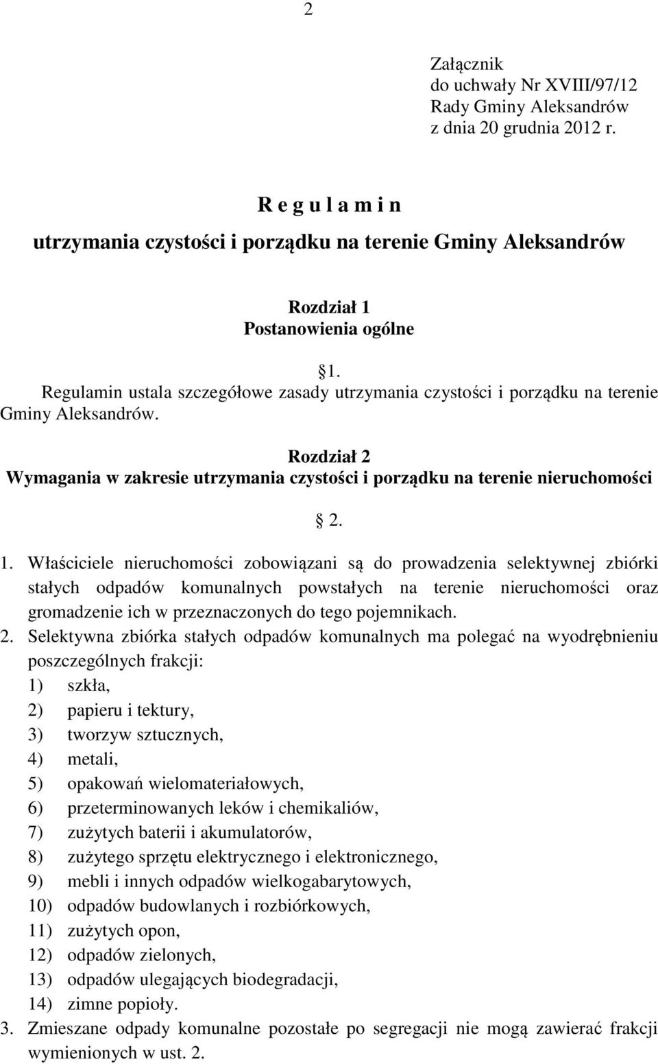 Właściciele nieruchomości zobowiązani są do prowadzenia selektywnej zbiórki stałych odpadów komunalnych powstałych na terenie nieruchomości oraz gromadzenie ich w przeznaczonych do tego pojemnikach.