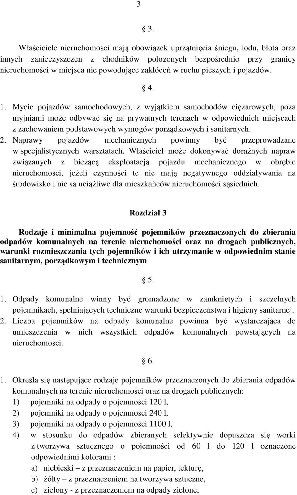 Mycie pojazdów samochodowych, z wyjątkiem samochodów ciężarowych, poza myjniami może odbywać się na prywatnych terenach w odpowiednich miejscach z zachowaniem podstawowych wymogów porządkowych i