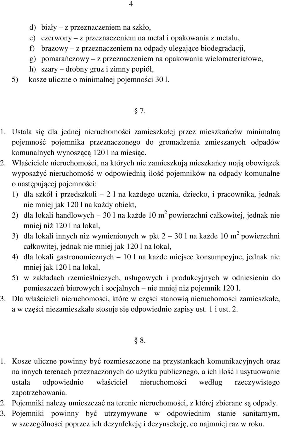 Ustala się dla jednej nieruchomości zamieszkałej przez mieszkańców minimalną pojemność pojemnika przeznaczonego do gromadzenia zmieszanych odpadów komunalnych wynoszącą 120 l na miesiąc. 2.