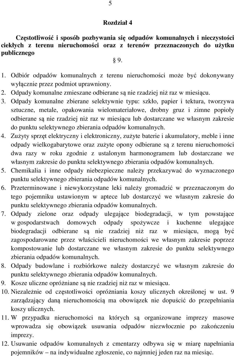 Odpady komunalne zbierane selektywnie typu: szkło, papier i tektura, tworzywa sztuczne, metale, opakowania wielomateriałowe, drobny gruz i zimne popioły odbierane są nie rzadziej niż raz w miesiącu