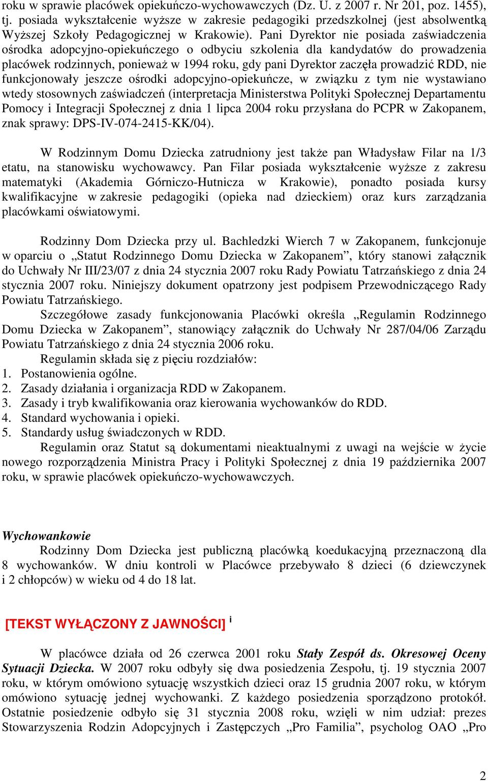 Pani Dyrektor nie posiada zawiadczenia orodka adopcyjno-opiekuczego o odbyciu szkolenia dla kandydatów do prowadzenia placówek rodzinnych, poniewa w 1994 roku, gdy pani Dyrektor zaczła prowadzi RDD,
