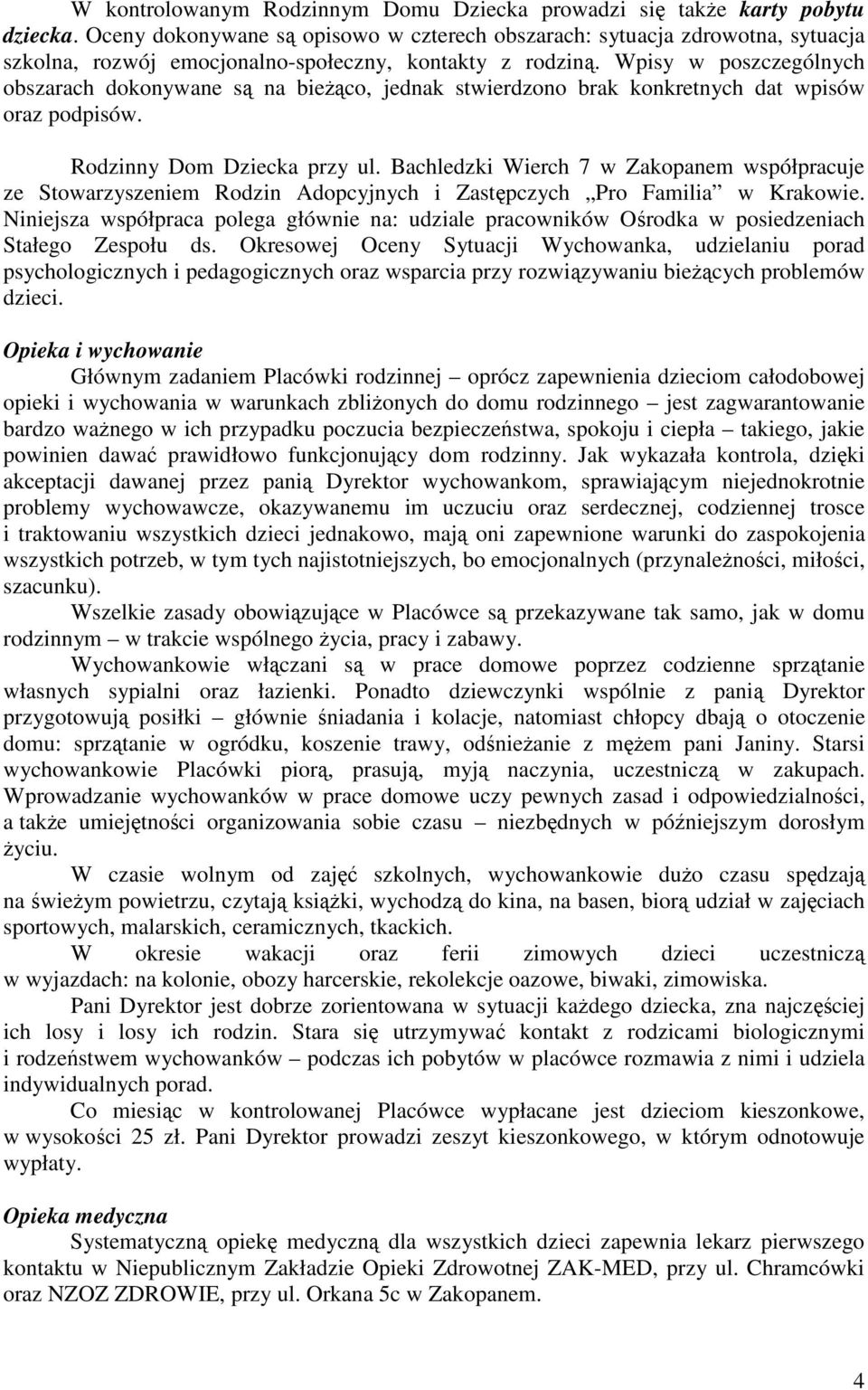 Wpisy w poszczególnych obszarach dokonywane s na bieco, jednak stwierdzono brak konkretnych dat wpisów oraz podpisów. Rodzinny Dom Dziecka przy ul.