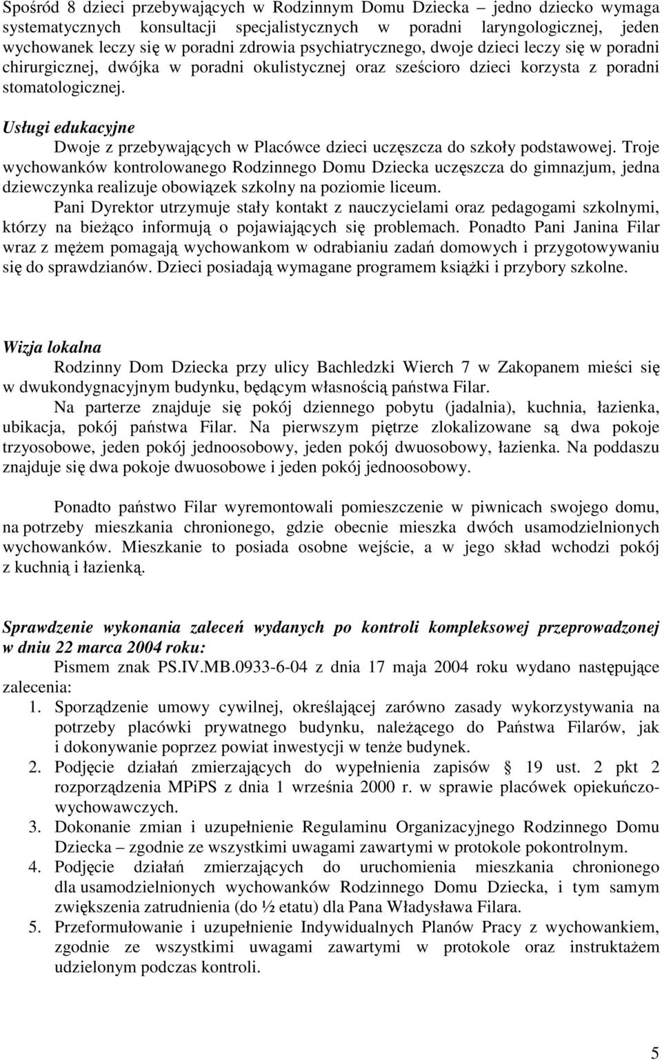 Usługi edukacyjne Dwoje z przebywajcych w Placówce dzieci uczszcza do szkoły podstawowej.