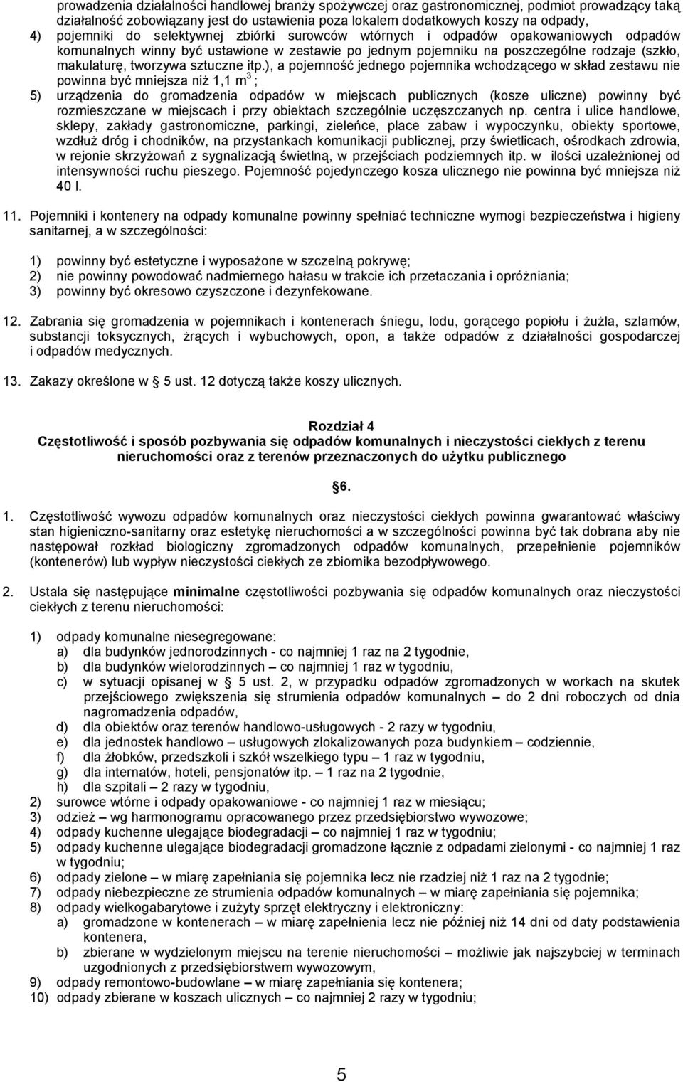 ), a pojemność jednego pojemnika wchodzącego w skład zestawu nie powinna być mniejsza niż 1,1 m 3 ; 5) urządzenia do gromadzenia odpadów w miejscach publicznych (kosze uliczne) powinny być