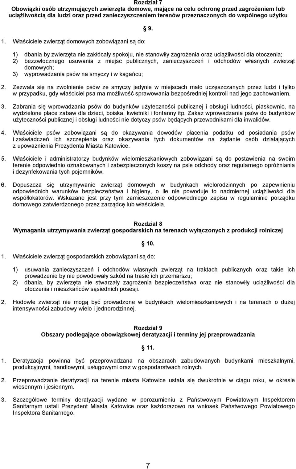 1) dbania by zwierzęta nie zakłócały spokoju, nie stanowiły zagrożenia oraz uciążliwości dla otoczenia; 2) bezzwłocznego usuwania z miejsc publicznych, zanieczyszczeń i odchodów własnych zwierząt