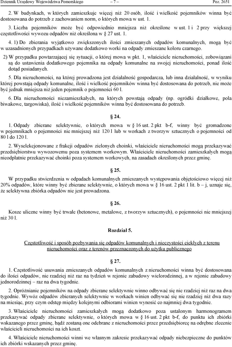 Liczba pojemników może być odpowiednio mniejsza niż określone w ust. 1 i 2 przy większej częstotliwości wywozu odpadów niż określona w 27 ust. 1. 4.