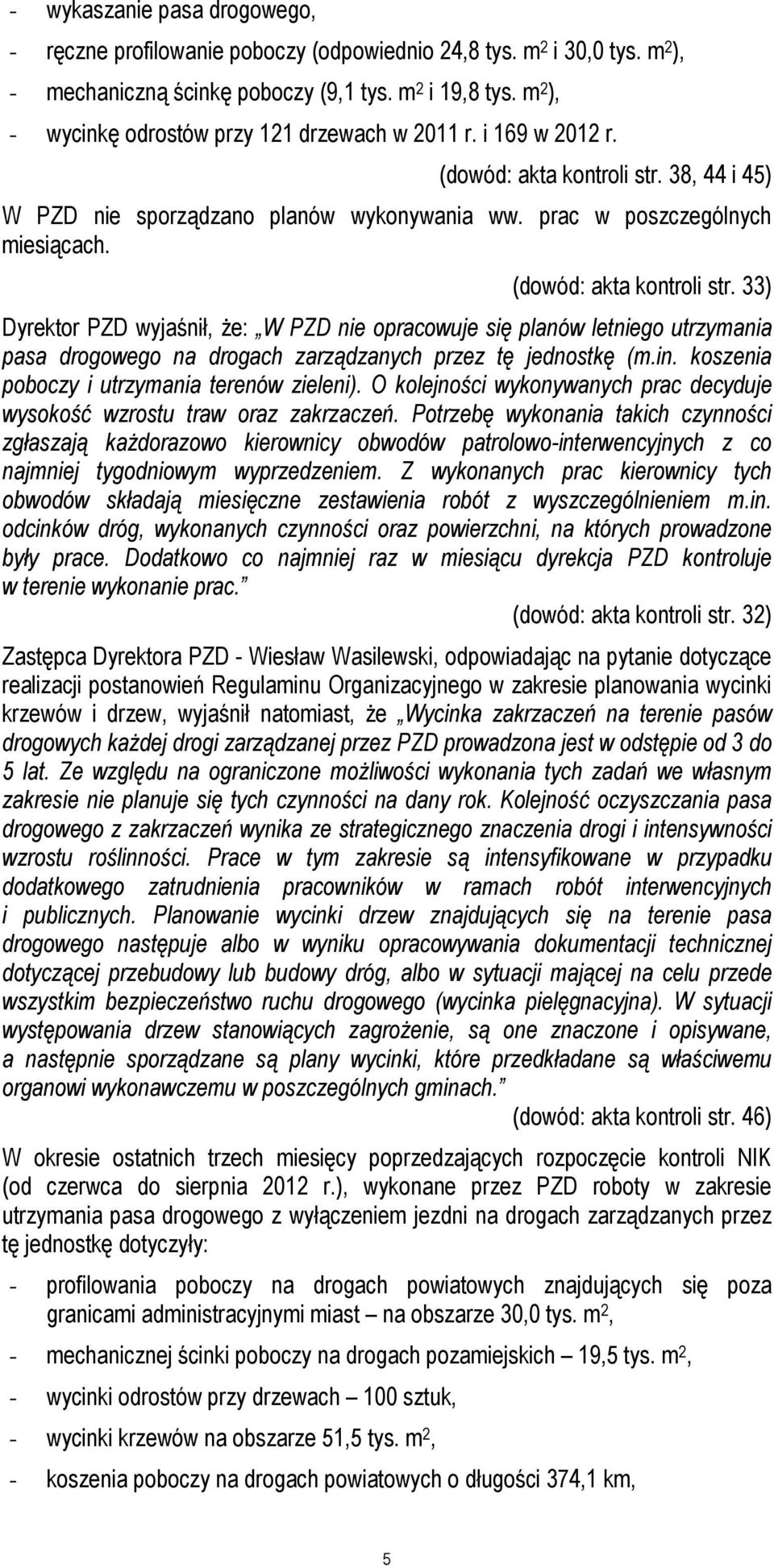 (dowód: akta kontroli str. 33) Dyrektor PZD wyjaśnił, że: W PZD nie opracowuje się planów letniego utrzymania pasa drogowego na drogach zarządzanych przez tę jednostkę (m.in.