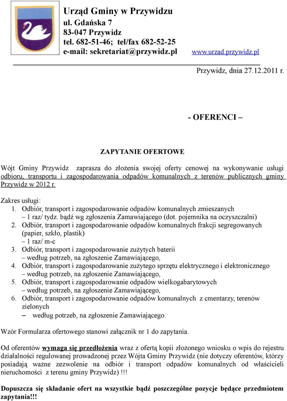 gminy Przywidz w 2012 r. Zakres usługi: 1. Odbiór, transport i zagospodarowanie odpadów komunalnych zmieszanych 1 raz/ tydz. bądź wg zgłoszenia Zamawiającego (dot. pojemnika na oczyszczalni) 2.