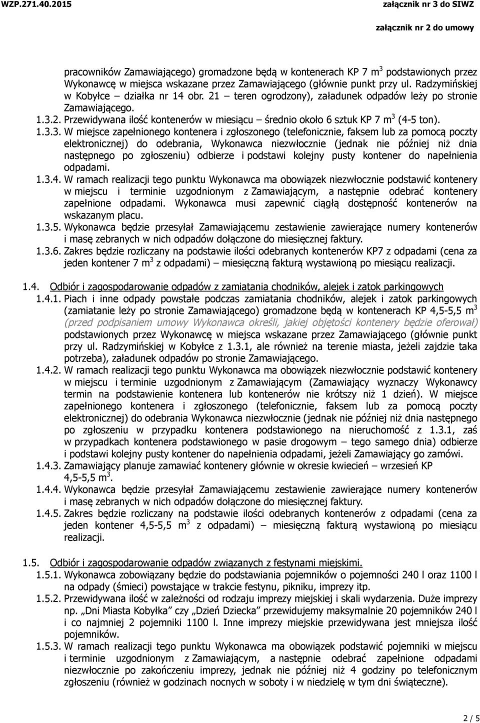 1.3.3. W miejsce zapełnionego kontenera i zgłoszonego (telefonicznie, faksem lub za pomocą poczty elektronicznej) do odebrania, Wykonawca niezwłocznie (jednak nie później niż dnia następnego po