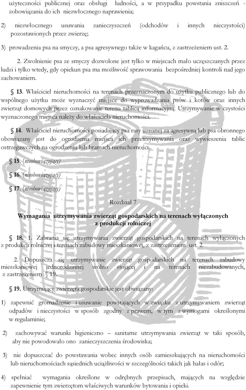 2. Zwolnienie psa ze smyczy dozwolone jest tylko w miejscach mało uczęszczanych przez ludzi i tylko wtedy, gdy opiekun psa ma możliwość sprawowania bezpośredniej kontroli nad jego zachowaniem. 13.